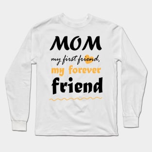 Mom, my first friend, my forever friend Long Sleeve T-Shirt